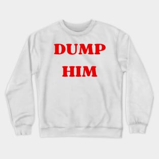 dump him Crewneck Sweatshirt